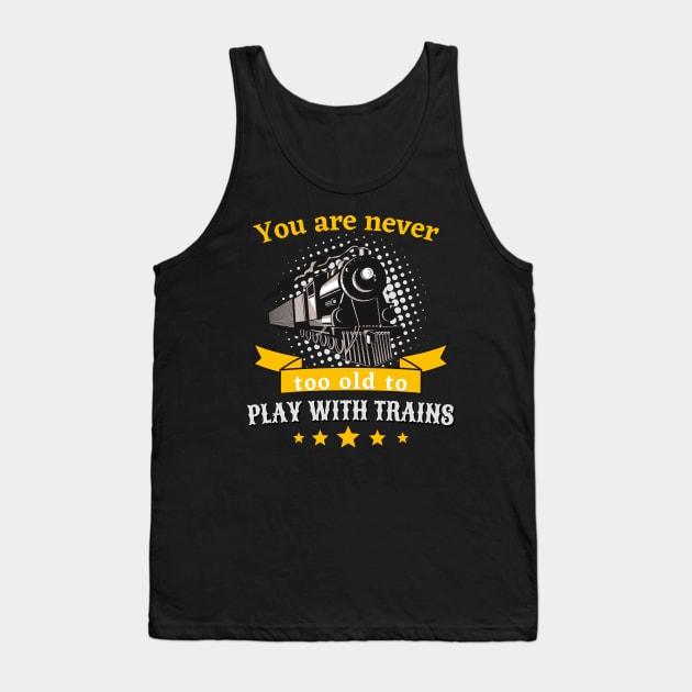 Never Too Old To Play Trains Railroader Tank Top by Foxxy Merch